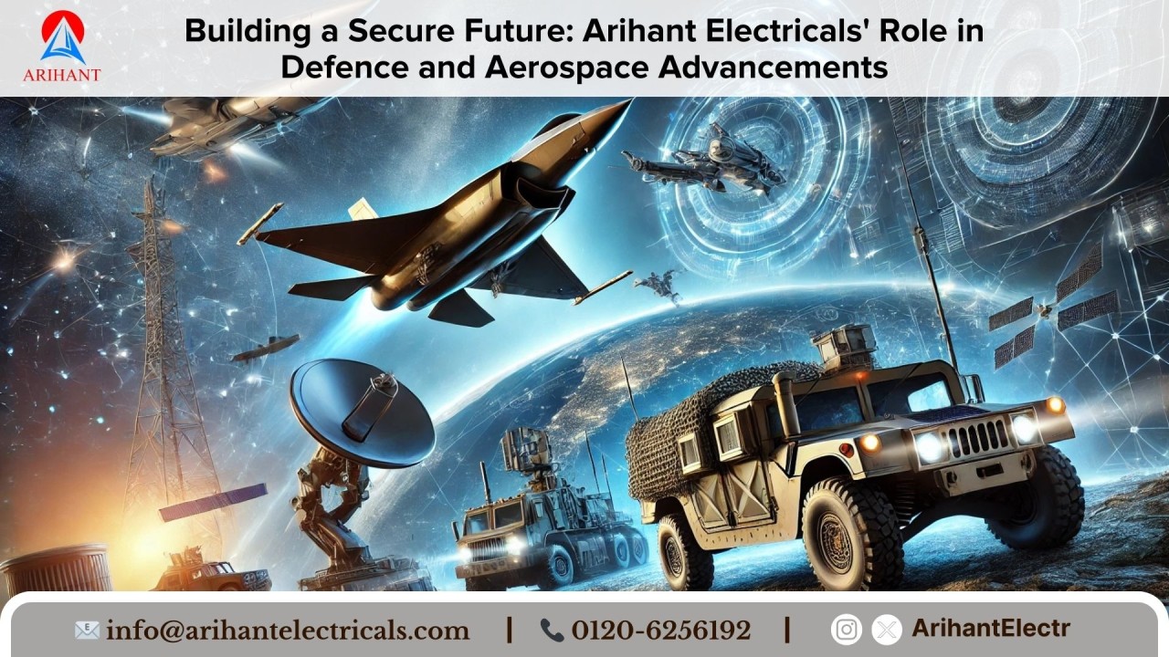 Building a Secure Future: Arihant Electricals’ Role in Defence and Aerospace Advancements