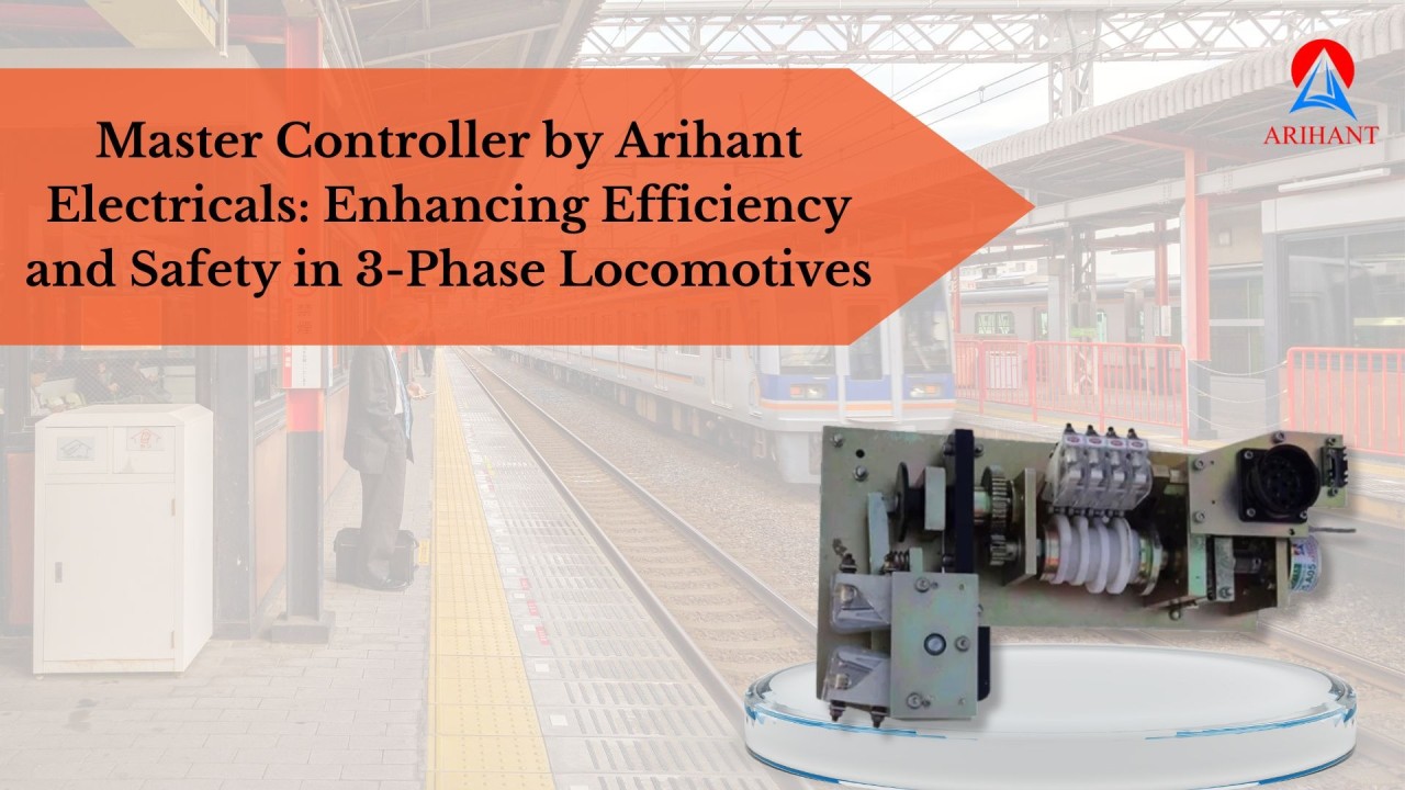 Master Controller by Arihant Electricals: Enhancing Efficiency and Safety in 3-Phase Locomotives